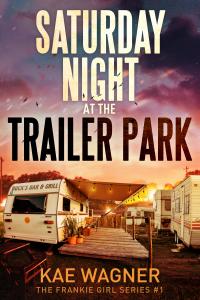 Saturday Night at the Trailer Park, Book One in the The Frankie Girl series, by Bestselling Author Kae Wagner