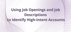 Abstract graphic illustrating how job openings and job descriptions can signal high-intent accounts.