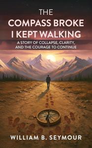 The Compass Broke I Kept Walking by William B. Seymour